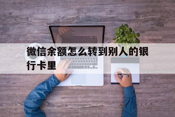 新余最新微信余额怎么转到别人的银行卡里方法分析(最方便真实的新余微信余额怎么给别人转到银行卡方法)