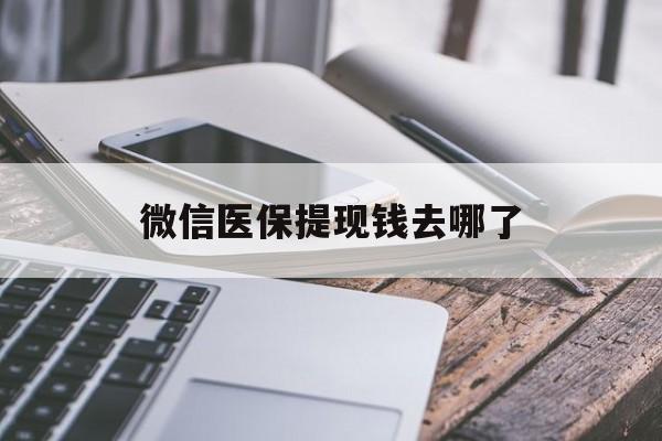新余最新微信医保提现钱去哪了方法分析(最方便真实的新余微信提现到医保卡了怎么办方法)