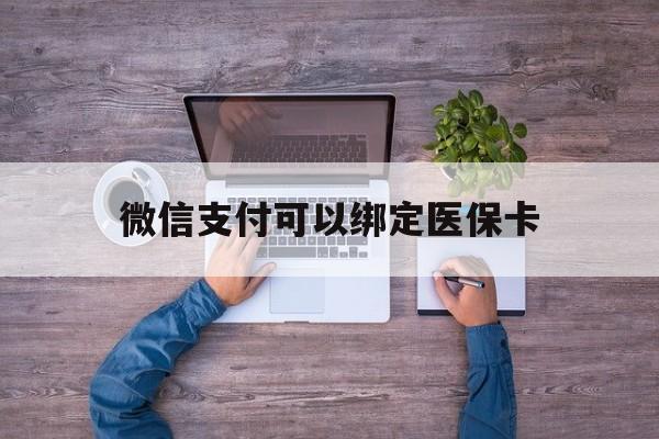 新余最新微信支付可以绑定医保卡方法分析(最方便真实的新余微信可以绑医保吗方法)