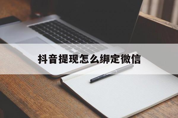 新余最新抖音提现怎么绑定微信方法分析(最方便真实的新余抖音提现怎样绑定微信方法)