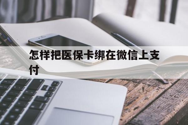 新余最新怎样把医保卡绑在微信上支付方法分析(最方便真实的新余医保卡咋绑定微信方法)