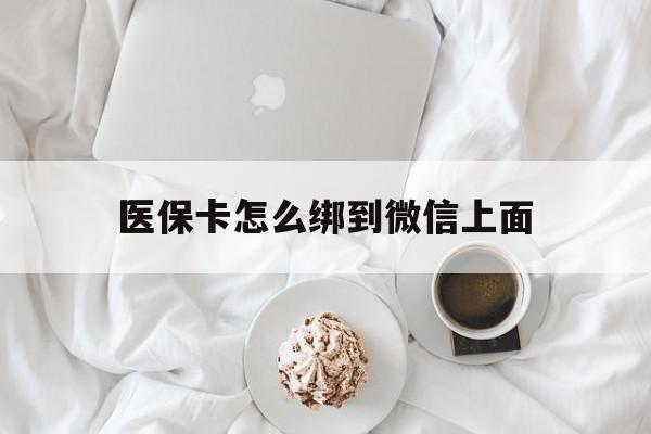 新余最新医保卡怎么绑到微信上面方法分析(最方便真实的新余医保卡怎么与微信绑定方法)