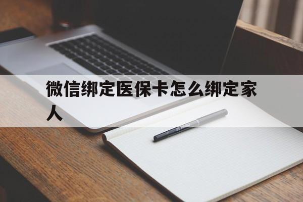 新余最新微信绑定医保卡怎么绑定家人方法分析(最方便真实的新余微信怎样绑定自己的医保卡方法)