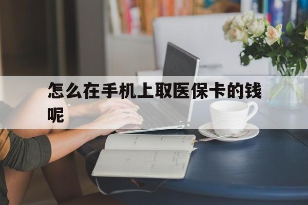 新余最新怎么在手机上取医保卡的钱呢方法分析(最方便真实的新余医保在手机上缴费怎么拿医保卡方法)